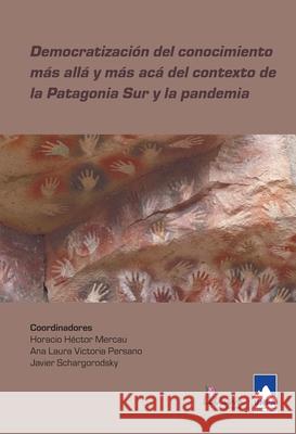 Democratizaci?n del conocimiento m?s all? y m?s ac? del contexto de la Patagonia Sur y la pandemia Schargorodsky Javier Barile Cristina MC-Ardle Draguicevic Nelso 9789878344850 Ediciones Lilium