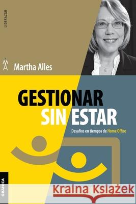 Gestionar Sin Estar: Desafíos En Tiempos De Home Office Alles, Martha 9789878358277 Ediciones Granica, S.A.