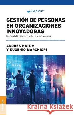 Gestión De Personas En Organizaciones Innovadoras: Manual De Teoría Y Práctica Profesional Andrés Hatum, Eugenio Marchiori 9789878358376 Ediciones Granica, S.A.