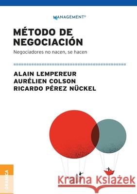 Método De Negociación: Negociadores No Nacen, Se Hacen Alain Lempereur, Aurélien Colson, Ricardo Pérez Nückel 9789878358871 Ediciones Granica, S.A.