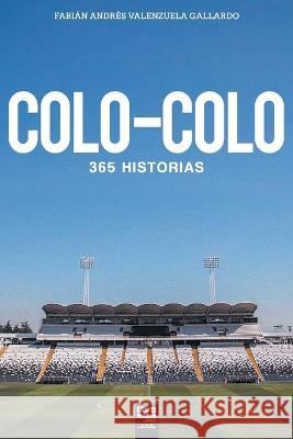 Colo-Colo: 365 historias Fabian Andres Valenzuela Gallardo Librofutbol Com  9789878370439 Librofutbol.com