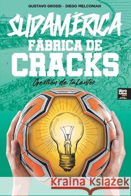 Sudamérica. Fábrica de Cracks Gustavo Grossi, Diego Melconian, Librofutbol Com 9789878370620 Librofutbol.com