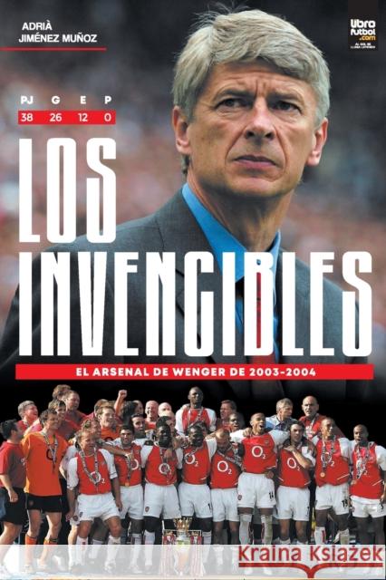 Los Invencibles: el Arsenal de Wenger de 2003-2004 Adria Jimenez Librofutbol Com  9789878370835 Librofutbol.com