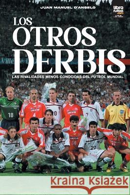 Los otros derbis: las rivalidades menos conocidas del fútbol mundial Juan Manuel D'Angelo, Librofutbol Com 9789878370941 Librofutbol.com