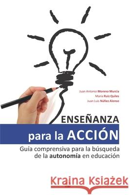 Enseñanza para la acción: Guía comprensiva para la búsqueda de la autonomía en educación Ruiz Quiles, María 9789878384214 Sb Editorial