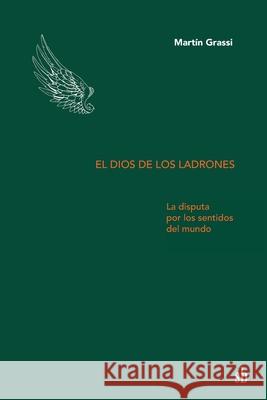 El dios de los ladrones: La disputa por los sentidos del mundo D Mart 9789878384702 Sb Editorial