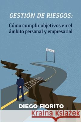 Gestión de riesgos: cómo cumplir objetivos en el ámbito personal y empresarial Fiorito, Diego 9789878509068