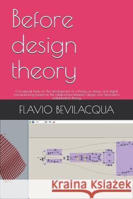 Before design theory: Conceptual basis for the development of a theory of design and digital manufacturing based on the relationships betwee Flavio Bevilacqua 9789878624075