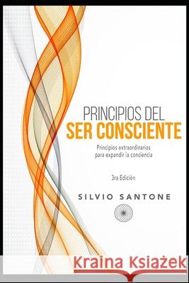 Principios del Ser Consciente: Principios extraordinarios para expandir la conciencia Silvio Santone 9789878660394