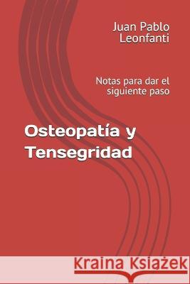Osteopatía y Tensegridad: Notas para dar el siguiente paso Juan Pablo Leonfanti 9789878662497 Juan Pablo Leonfanti