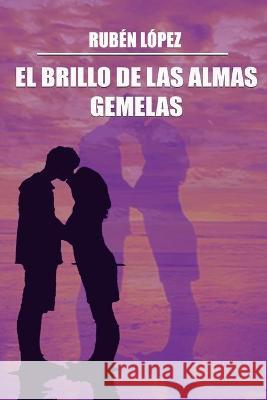 El Brillo de Las Almas Gemelas Ruben Lopez 9789878664156