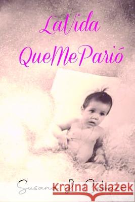 LaVidaQueMeParió Cebeiro, Susana Lilián 9789878668222 Susana Lilian Cebeiro