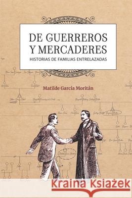 De guerreros y mercaderes: Historias de familias entrelazadas Virginia Haurie Matilde Garc 9789878678542 Vh Libros