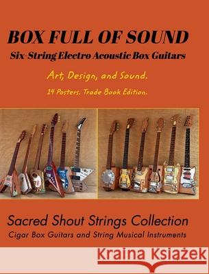 BOX FULL OF SOUND. Six String Electro Acoustic Box Guitars. Art, Design, and Sound. 14 Posters. Trade Book Edition.: Sacred Shout Strings Collection. DC, Only 9789878682105 Blurb
