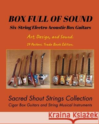 BOX FULL OF SOUND. Six String Electro Acoustic Box Guitars. Art, Design, and Sound. 14 Posters. Trade Book Edition.: Sacred Shout Strings Collection. DC, Only 9789878682112 Blurb