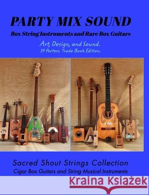 PARTY MIX SOUND. String Instruments and Rare Box Guitars. Art, Design, and Sound. 14 Posters. Special Edition.: Sacred Shout Strings Collection. Cigar DC, Only 9789878684741 Blurb