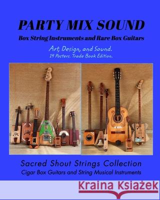 PARTY MIX SOUND. String Instruments and Rare Box Guitars. Art, Design, and Sound. 14 Posters. Special Edition.: Sacred Shout Strings Collection. Cigar DC, Only 9789878684857 Blurb