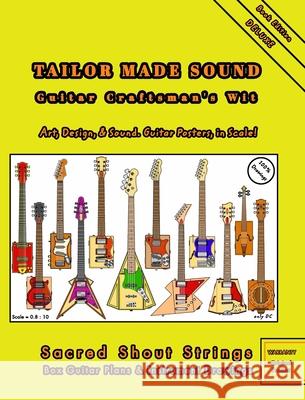 TAILOR MADE SOUND. Guitar Craftsman's Wit. Art, Design, and Sound. Guitar Posters, in Scale!: Sacred Shout Strings. Box Guitar Plans and Instrument Dr DC, Only 9789878699943 Blurb