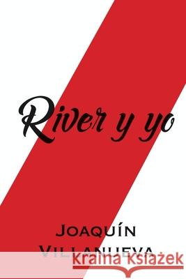 River y Yo Joaquín Fernando Villanueva 9789878816227 Joaquin Fernando Villanueva