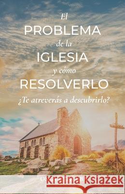 El Problema de la Iglesia y Cómo Resolverlo: Te Atreverás a Descubrirlo? Oscar Tacuba 9789878819020 Amazon Digital Services LLC - KDP Print US