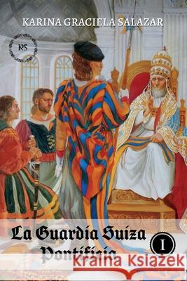 La Guardia Suiza Pontificia: Tomo I Karina Graciela Salazar 9789878824178 Agencia Argentina del Libro