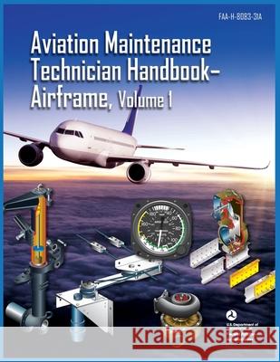 Aviation Maintenance Technician Handbook Airframe Volume 1: Faa-H-8083-31a Federal Aviation Administration (FAA) 9789878833552 Airworthyaircraft