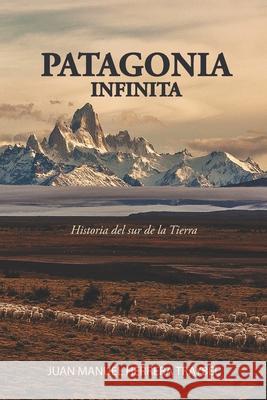 Patagonia Infinita: Historia del sur de la Tierra Juan Manuel Herrer 9789878834146 Juan Manuel Herrera Traybel