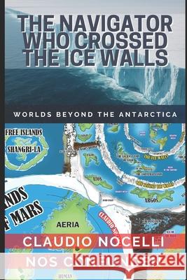 The Navigator Who Crossed the Ice Walls: Worlds Beyond the Antarctica Claudio Nocelli 9789878843377 Claudio Angel Nocelli