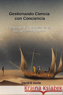 Gestionando Ciencia con Conciencia: Relatos desde la direccion de un instituto de investigacion David Gorla   9789878880334 Ediciones del Montanero Acompanado