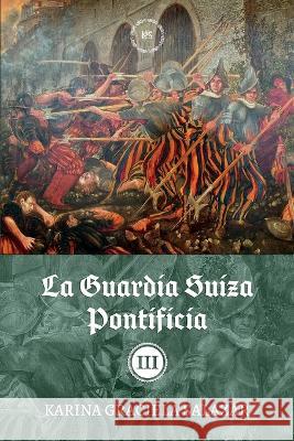 La guardia suiza pontificia: Tomo III Karina Graciela Salazar   9789878886848 Camara Argentina del Libro