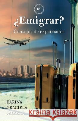 ?Emigrar?: Consejos de expatriados Karina Graciela Salazar   9789878888996 Camara Argentina del Libro