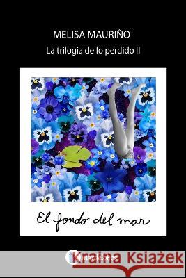 El fondo del mar: La trilogia de lo perdido II Melisa Maurino   9789878894829 Melisa Maurino