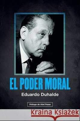 El poder moral Eduardo Alberto Duhalde 9789878916484