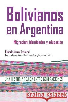 Bolivianos en Argentina: migración, identidades y educación: Una historia tejida entre generaciones Gabriela Novaro, María Laura Diez, Francisco Fariña 9789878918396 Sb Editorial