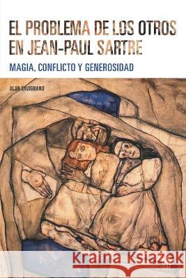 El problema de los otros en Jean-Paul Sartre: Magia, conflicto y generosidad Alan Savignano 9789878918426 Sb Editorial