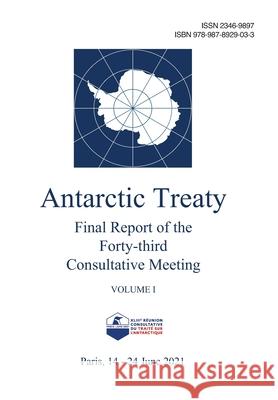 Final Report of the Forty-third Antarctic Treaty Consultative Meeting. Volume 1 Secretariat of the Antarctic Treaty      Antarctic Treaty Consultative Meeting 9789878929033 Secretariat of the Antarctic Treaty