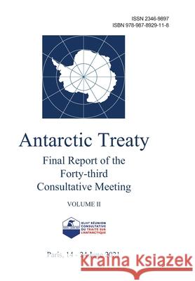 Final Report of the Forty-third Antarctic Treaty Consultative Meeting. Volume II Secretariat of the Antarctic Treaty      Antarctic Treaty Consultative Meeting 9789878929118 Secretariat of the Antarctic Treaty