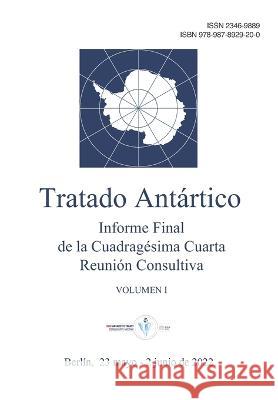 Informe Final de la Cuadragésima Cuarta Reunión Consultiva del Tratado Antártico. Volumen I Secretaría del Tratado Antártico 9789878929200 Secretaria del Tratado Antartico