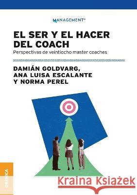El Ser Y El Hacer Del Coach: Perspectivas De Veintiocho Master Coaches Ana Luisa Escalante Damian Goldvarg Norma Perel 9789878935058 Ediciones Granica, S.A.