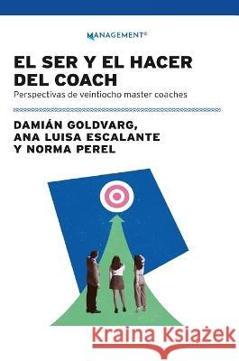 El Ser Y El Hacer Del Coach: Perspectivas De Veintiocho Master Coaches Ana Luisa Escalante Damian Goldvarg Norma Perel 9789878935980 Ediciones Granica, S.A.