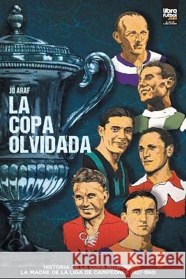 La copa olvidada: Historia de la Copa Mitropa, La Madre de la Liga de Campeones (1927-1940) Araf, Jo 9789878943190