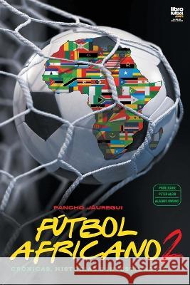 Fútbol africano II: Crónicas, historias e investigación Jáuregui, Francisco 9789878943275