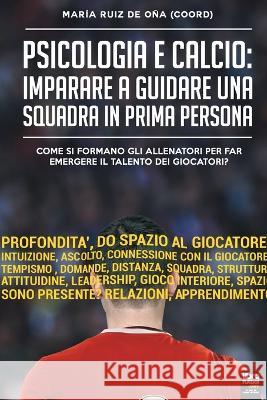 Psicologia e Calcio: Imparare a guidare una squadra in prima persona: Come si formano gli allenatori per far emergere il talento dei giocat Ruíz de Oña, María 9789878943299 Librofutbol.com