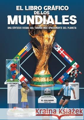 El libro gráfico de los Mundiales: una síntesis visual del torneo más apasionante del planeta Librofutbol Com 9789878943510