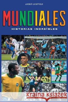 Mundiales: historias increíbles Lichtveld, Andrés 9789878943527 Librofutbol.com