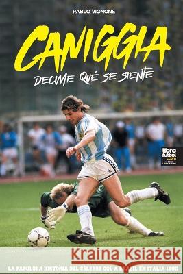 Caniggia: decime qué se siente Vignone, Pablo 9789878943619 Librofutbol.com