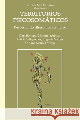 Territorio Psicosomático: Recorriendo diferentes senderos Bechara, Olga, Jacobson, Miriam, Valdés, Eugenia 9789878984674 Ricardo Vergara Ediciones