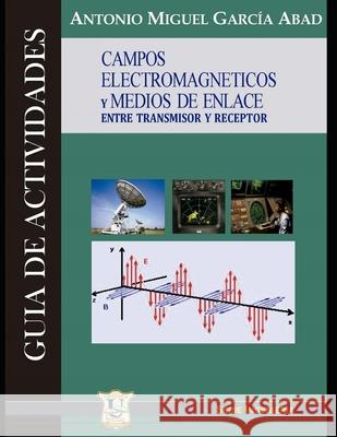 Campos electromagnéticos y medios de enlace entre receptor y transmisor: Guía de actividades Ing Antonio García Abad 9789879406977 978-987-9406-97-7