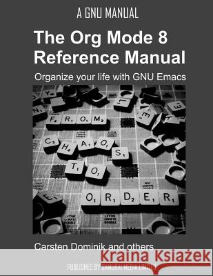 The Org Mode 8 Reference Manual - Organize your life with GNU Emacs Dominik, Carsten 9789881327703 Samurai Media Limited