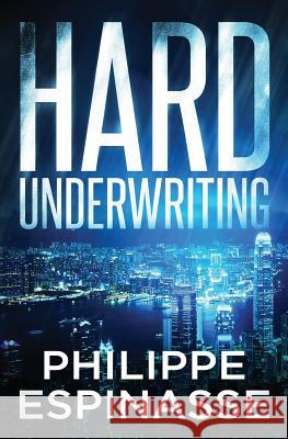 Hard Underwriting Philippe Espinasse 9789881427205 P&c Books, a Division of P&c Ventures Limited